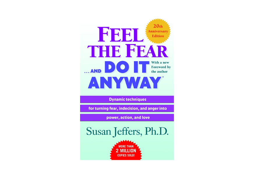 feel the fear . . . and do it anyway
