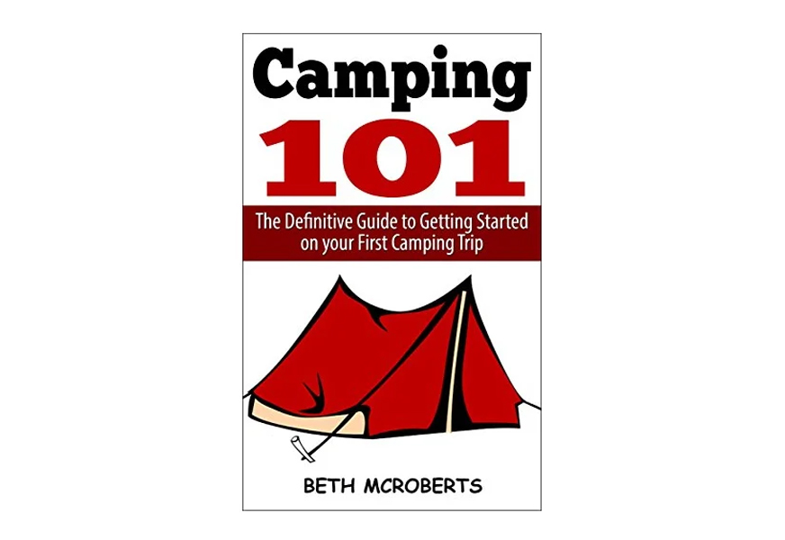 camping: the ultimate guide to getting started on your first camping trip