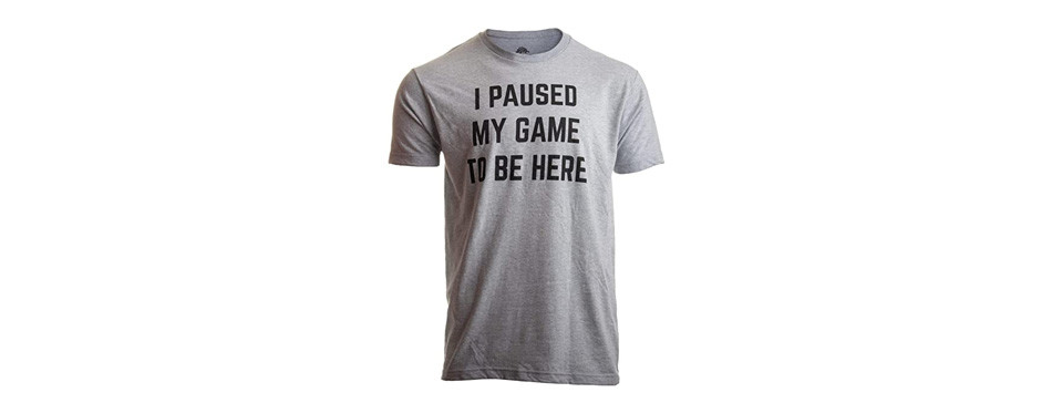 Ann Arbor T-Shirt Co. - I Paused My Game to Be Here