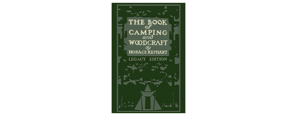 The Book Of Camping And Woodcraft (Legacy Edition): A Guidebook For Those Who Travel In The Wilderness