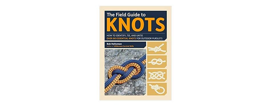 The Field Guide to Knots: How to Identify, Tie, and Untie Over 80 Essential Knots for Outdoor Pursuits, Bob Holtzman