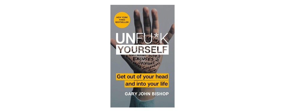 unfu*k yourself: get out of your head and into your life